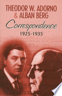Correspondence 1925-1935 / Theodor W. Adorno and Alban Berg ; edited by Henri Lonitz ; translated by Wieland Hoban.