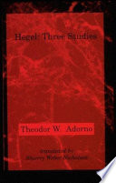 Hegel : three studies / Theodor W. Adorno ; translated by Shierry Weber Nicholsen ; with an introduction by Shierry Weber Nicholsen and Jeremy J. Shapiro.