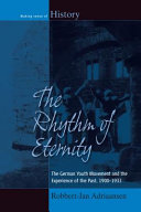 The rhythm of eternity : the German youth movement and the experience of the past, 1900-1933 / Robbert-Jan Adriaansen.