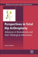 Perspectives in total hip arthroplasty : advances in biomaterials and their tribological interactions / Saverio Affatato.