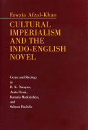 Cultural imperialism and the Indo-English novel : Genre and ideology in R.K. Narayan, Anita Desai, Kamala Markandaya, and Salman Rushdie.