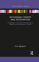 Rethinking sports and integration : developing a transnational perspective on migrants and descendants in sports / Sine Agergaard.