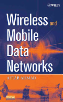 Wireless and mobile data networks / Aftab Ahmad.