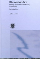 Discovering Islam : making sense of Muslim history and society / Akbar S. Ahmed ; with a new foreword by Lawrence Rosen.