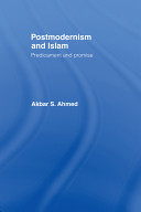 Postmodernism and Islam : predicament and promise / Akbar S. Ahmed.