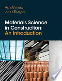 Materials science in construction an introduction / Ash Ahmed and John Sturges.