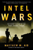 Intel wars : the secret history of the fight against terror / Matthew M. Aid.