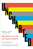 Uncharted : big data as a lens on human culture / Erez Aiden and Jean-Baptiste Michel.