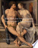 Man, myth, and sensual pleasures : Jan Gossart's Renaissance : the complete works / Maryan W. Ainsworth, Stijn Alsteens, and Nadine M. Orenstein ; edited by Maryan W. Ainsworth ; with contributions by Lorne Campbell ... [et al.].