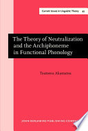The theory of neutralization and thearchiphoneme in functional phonology / Tsutomu Akamatsu.