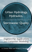 Urban hydrology, hydraulics, and stormwater quality : engineering applications and computer modeling / A. Osman Akan, Robert J. Houghtalen.