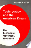 Technocracy and the American dream : the technocrat movement, 1900-1941 / (by) William E. Akin.