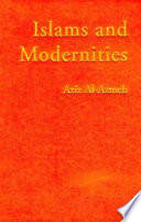 Islams and modernities / Aziz Al-Azmeh.