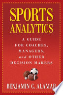 Sports analytics : a guide for coaches, managers, and other decision makers / Benjamin C. Alamar.
