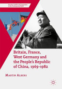 Britain, France, West Germany and the People's Republic of China, 1969-1982 : the European dimension of China's great transition / Martin Albers.
