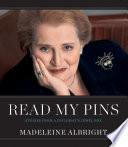 Read my pins stories from a diplomat's jewel box / Madeleine Albright ; with Elaine Shocas, Vivienne Becker, and Bill Woodward ; photography by John Bigelow Taylor ; photography composition by Dianne Dubler.