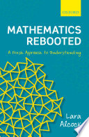 Mathematics rebooted : a fresh approach to understanding / Lara Alcock.