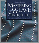Mastering weave structures : transforming ideas into great cloth / Sharon Alderman.