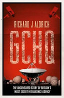 GCHQ : the uncensored story of Britain's most secret intelligence agency / Richard Aldrich.
