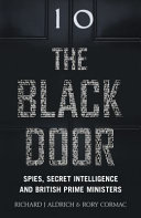 The black door : spies, secret intelligence and British prime ministers / Richard J. Aldrich and Rory Cormac.
