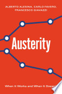 Austerity : when it works and when it doesn't / Alberto Alesina, Carlo Favero, and Francesco Giavazzi.