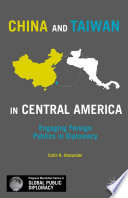 China and Taiwan in Central America engaging foreign publics in diplomacy / Colin Alexander.