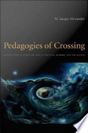 Pedagogies of crossing meditations on feminism, sexual politics, memory, and the sacred / M. Jacqui Alexander.