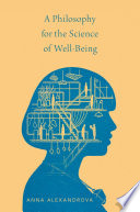 A philosophy for the science of well-being Anna Alexandrova.