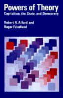 Powers of theory : capitalism, the state, and democracy / Robert R. Alford, Roger Friedland.