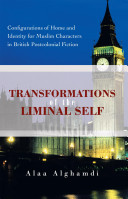 Transformations of the liminal self : configurations of home and identity for Muslim characters in British postcolonial fiction / Alaa Alghamdi.