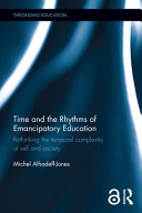 Time and the rhythms of emancipatory education rethinking the temporal complexity of self and society / Michel Alhadeff-Jones.