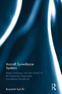 Aircraft surveillance systems : radar limitations and the advent of the automatic dependent surveillance broadcast / Busyairah Syd Ali.