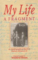 My life, a fragment : an autobiographical sketch of Maulana Mohamed Ali / edited and annotated by Mushirul Hasan.
