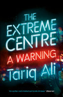 The extreme centre : a warning / Tariq Ali.