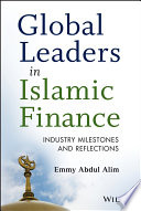 Global leaders in Islamic finance : industry milestones and reflections / Emmy Abdul Alim.