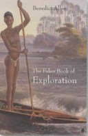 The Faber book of exploration : an anthology of worlds revealed by explorers through the ages / Benedict Allen.