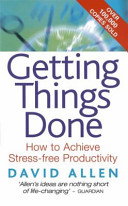 Getting things done : how to achieve stress-free productivity / David Allen.