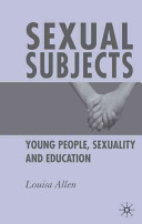 Sexual subjects : young people, sexuality and education / Louisa Allen.