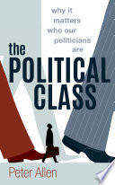 The political class why it matters who our politicians are / Peter Allen.