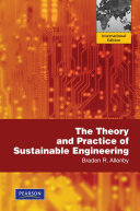 The theory and practice of sustainable engineering Braden R. Allenby with international edition contributions by Sudhir Chella Rajan.