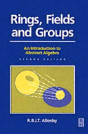 Rings, fields and groups : an introduction to abstract algebra / R. B. J. T. Allenby.
