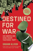 Destined for war can America and China escape Thucydides's trap? / Graham Allison.