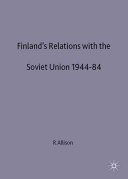 Finland's relations with the Soviet Union, 1944-84 / Roy Allison.