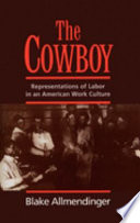 The cowboy : representations of labor in an American work culture / Blake Allmendinger.