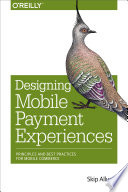 Designing mobile payment experiences principles and best practices for mobile commerce / Skip Allums ; cover Designer, Ellie Volckhausen ; interior designers, Ron Bilodeau and Monica Kamsvaag.