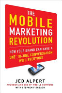 The mobile marketing revolution : how your brand can have a one-to-one conversation with everyone / Jed Alpert ; with Stephen Fishbach.