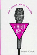 Straight news : gays, lesbians, and the news media / Edward Alwood.