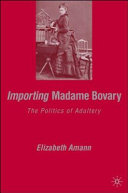 Importing Madame Bovary : the politics of adultery / Elizabeth Amann.