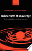 Architectures of knowledge : firms, capabilities, and communities / Ash Amin and Patrick Cohendet.