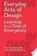 Everyday acts of design learning in a time of emergency / Zoy Anastassakis and Marcos Martins ; translated from Portuguese by André Jobim Martins.